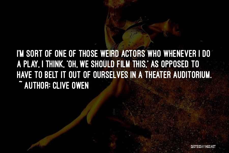 Clive Owen Quotes: I'm Sort Of One Of Those Weird Actors Who Whenever I Do A Play, I Think, 'oh, We Should Film