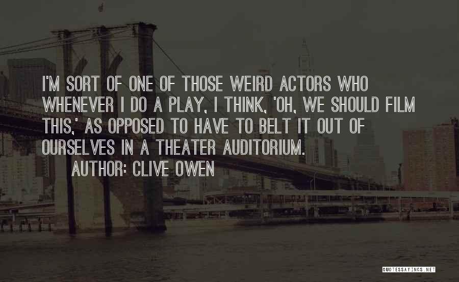 Clive Owen Quotes: I'm Sort Of One Of Those Weird Actors Who Whenever I Do A Play, I Think, 'oh, We Should Film