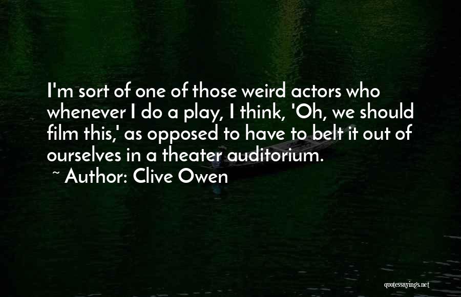 Clive Owen Quotes: I'm Sort Of One Of Those Weird Actors Who Whenever I Do A Play, I Think, 'oh, We Should Film