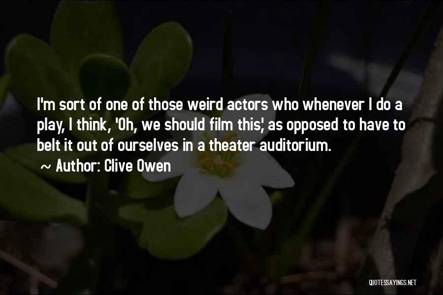 Clive Owen Quotes: I'm Sort Of One Of Those Weird Actors Who Whenever I Do A Play, I Think, 'oh, We Should Film