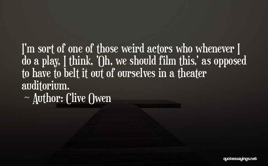 Clive Owen Quotes: I'm Sort Of One Of Those Weird Actors Who Whenever I Do A Play, I Think, 'oh, We Should Film