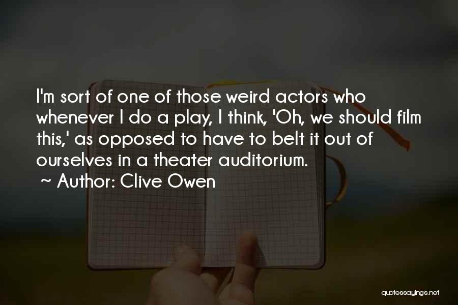 Clive Owen Quotes: I'm Sort Of One Of Those Weird Actors Who Whenever I Do A Play, I Think, 'oh, We Should Film