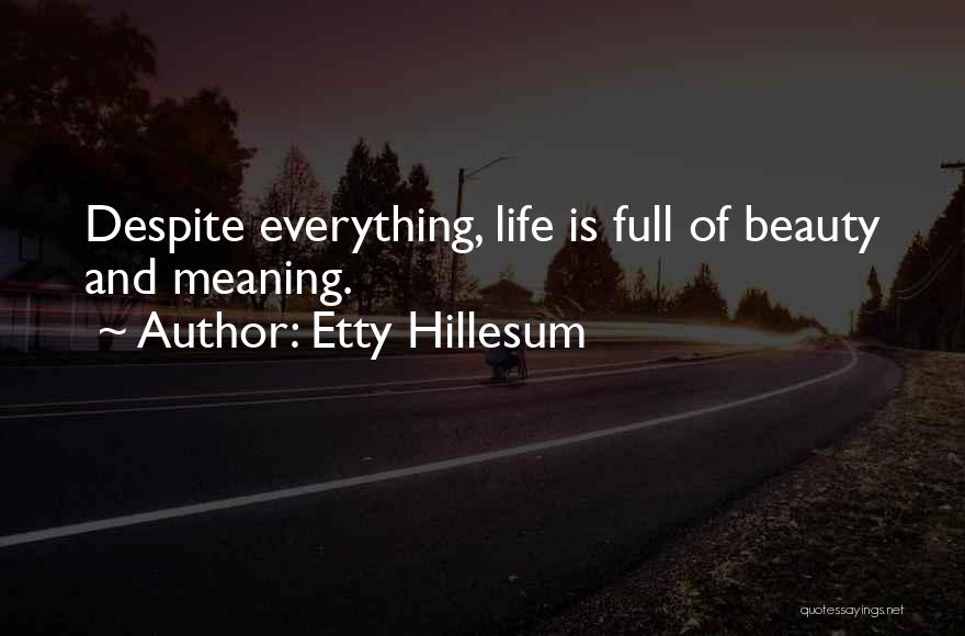 Etty Hillesum Quotes: Despite Everything, Life Is Full Of Beauty And Meaning.