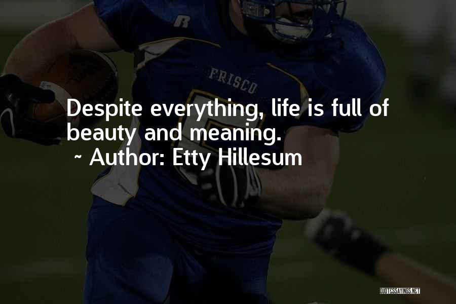 Etty Hillesum Quotes: Despite Everything, Life Is Full Of Beauty And Meaning.