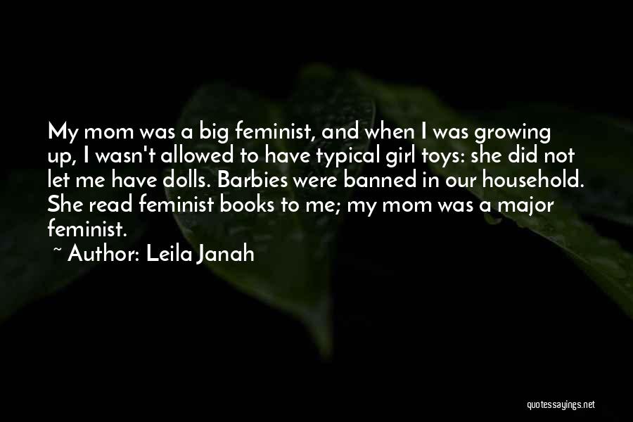 Leila Janah Quotes: My Mom Was A Big Feminist, And When I Was Growing Up, I Wasn't Allowed To Have Typical Girl Toys: