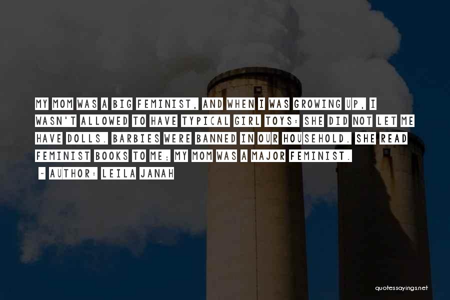 Leila Janah Quotes: My Mom Was A Big Feminist, And When I Was Growing Up, I Wasn't Allowed To Have Typical Girl Toys: