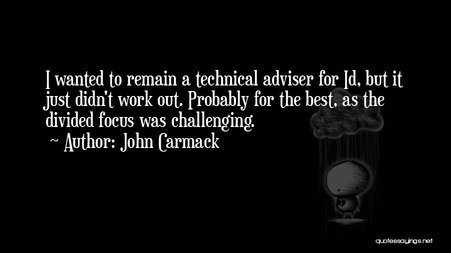 John Carmack Quotes: I Wanted To Remain A Technical Adviser For Id, But It Just Didn't Work Out. Probably For The Best, As