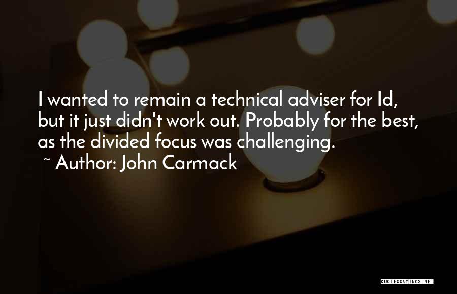 John Carmack Quotes: I Wanted To Remain A Technical Adviser For Id, But It Just Didn't Work Out. Probably For The Best, As