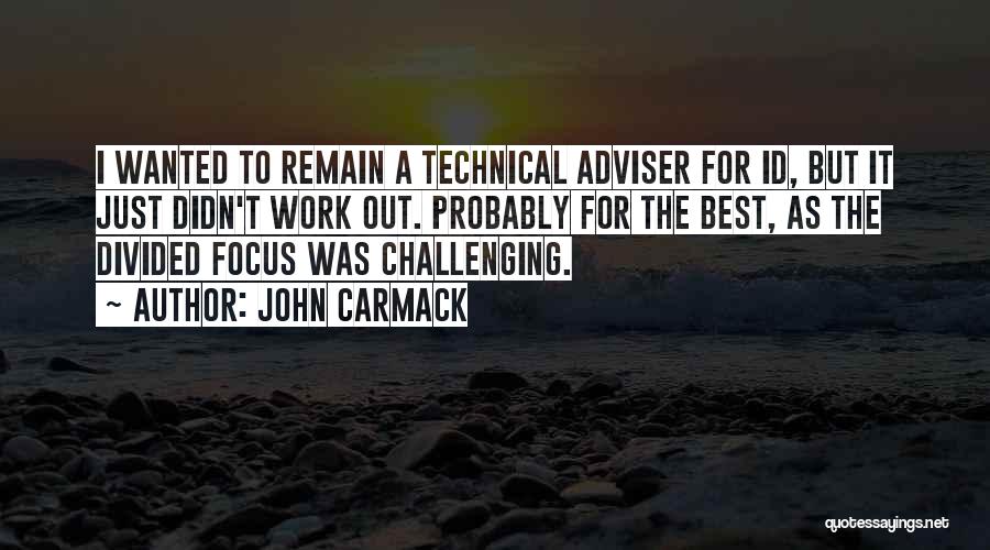 John Carmack Quotes: I Wanted To Remain A Technical Adviser For Id, But It Just Didn't Work Out. Probably For The Best, As