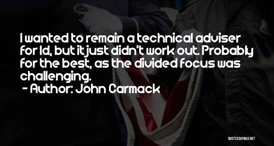 John Carmack Quotes: I Wanted To Remain A Technical Adviser For Id, But It Just Didn't Work Out. Probably For The Best, As