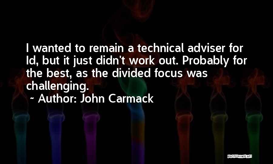 John Carmack Quotes: I Wanted To Remain A Technical Adviser For Id, But It Just Didn't Work Out. Probably For The Best, As