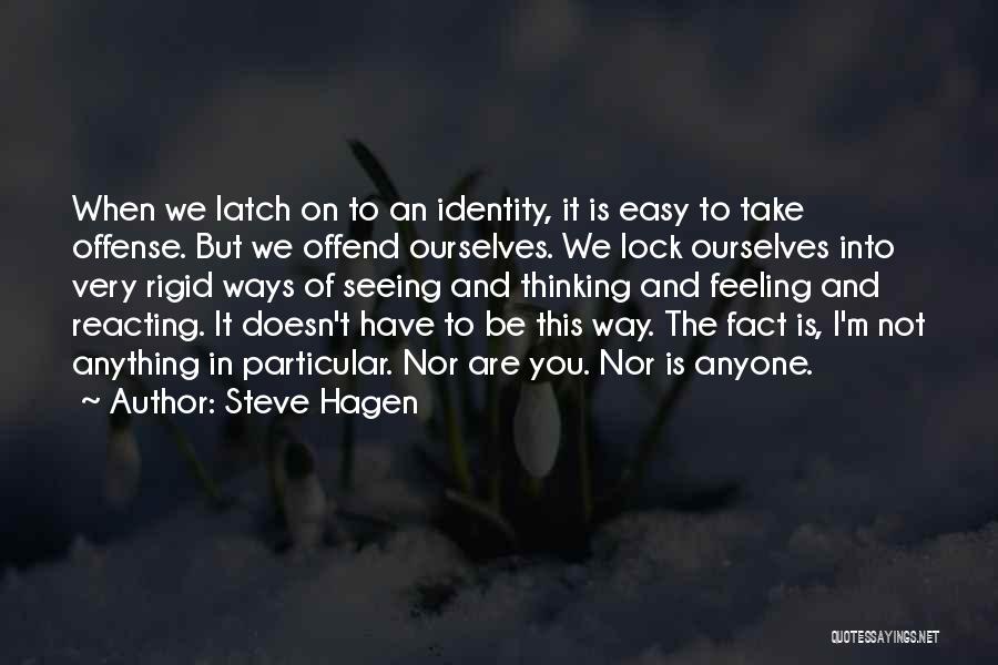 Steve Hagen Quotes: When We Latch On To An Identity, It Is Easy To Take Offense. But We Offend Ourselves. We Lock Ourselves