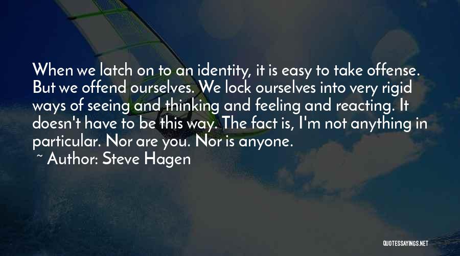 Steve Hagen Quotes: When We Latch On To An Identity, It Is Easy To Take Offense. But We Offend Ourselves. We Lock Ourselves