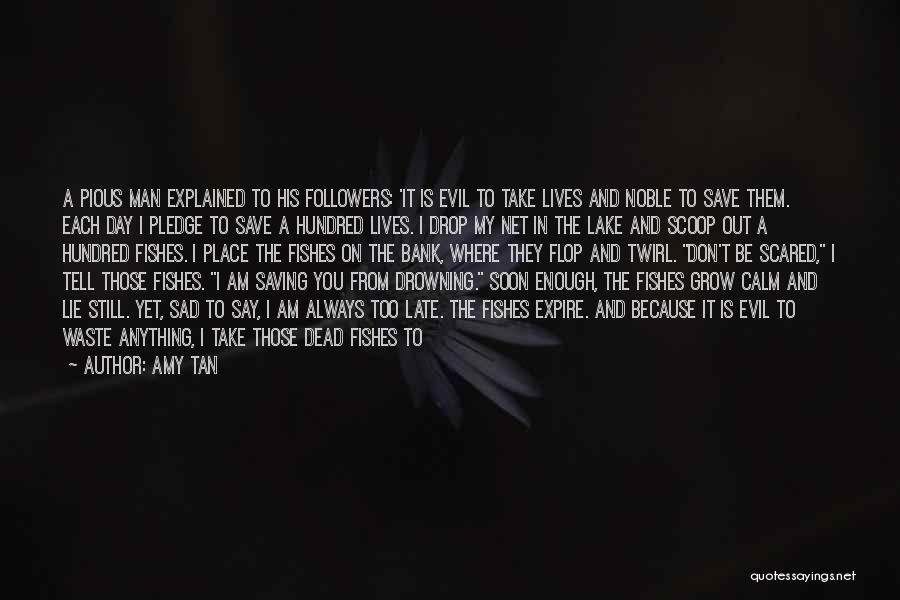 Amy Tan Quotes: A Pious Man Explained To His Followers: 'it Is Evil To Take Lives And Noble To Save Them. Each Day