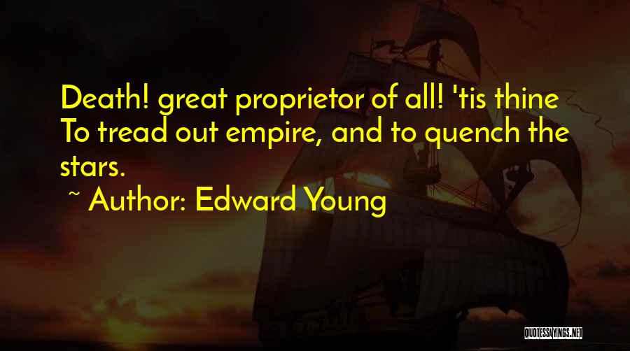 Edward Young Quotes: Death! Great Proprietor Of All! 'tis Thine To Tread Out Empire, And To Quench The Stars.