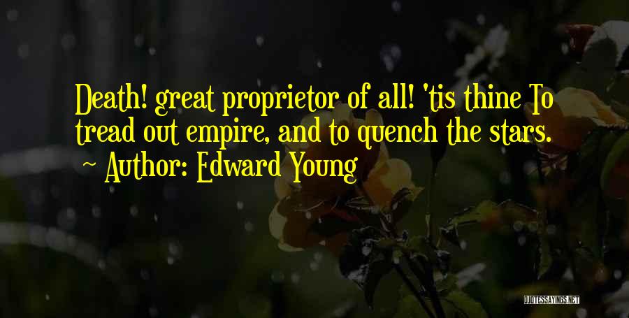 Edward Young Quotes: Death! Great Proprietor Of All! 'tis Thine To Tread Out Empire, And To Quench The Stars.