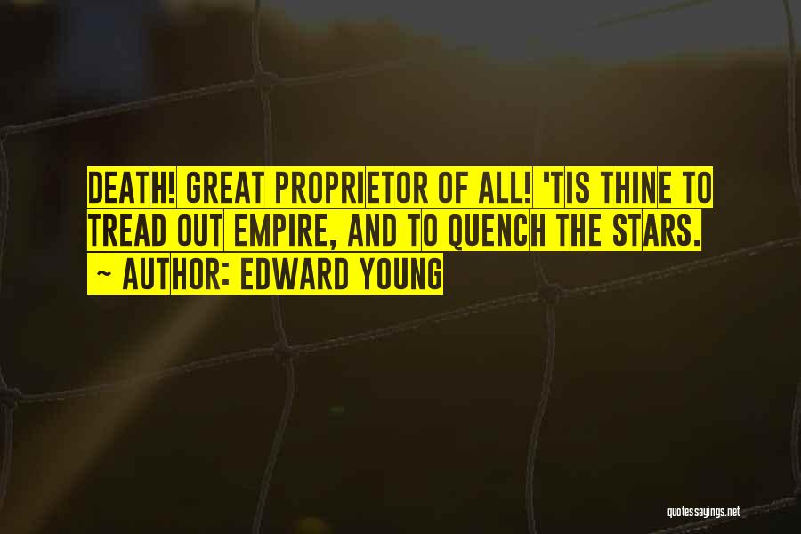 Edward Young Quotes: Death! Great Proprietor Of All! 'tis Thine To Tread Out Empire, And To Quench The Stars.
