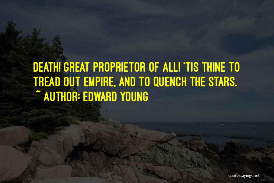 Edward Young Quotes: Death! Great Proprietor Of All! 'tis Thine To Tread Out Empire, And To Quench The Stars.