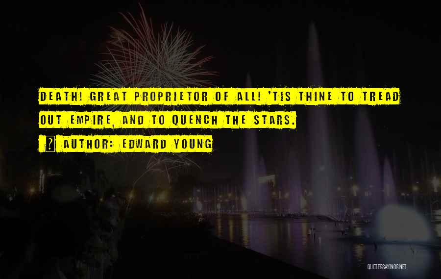 Edward Young Quotes: Death! Great Proprietor Of All! 'tis Thine To Tread Out Empire, And To Quench The Stars.