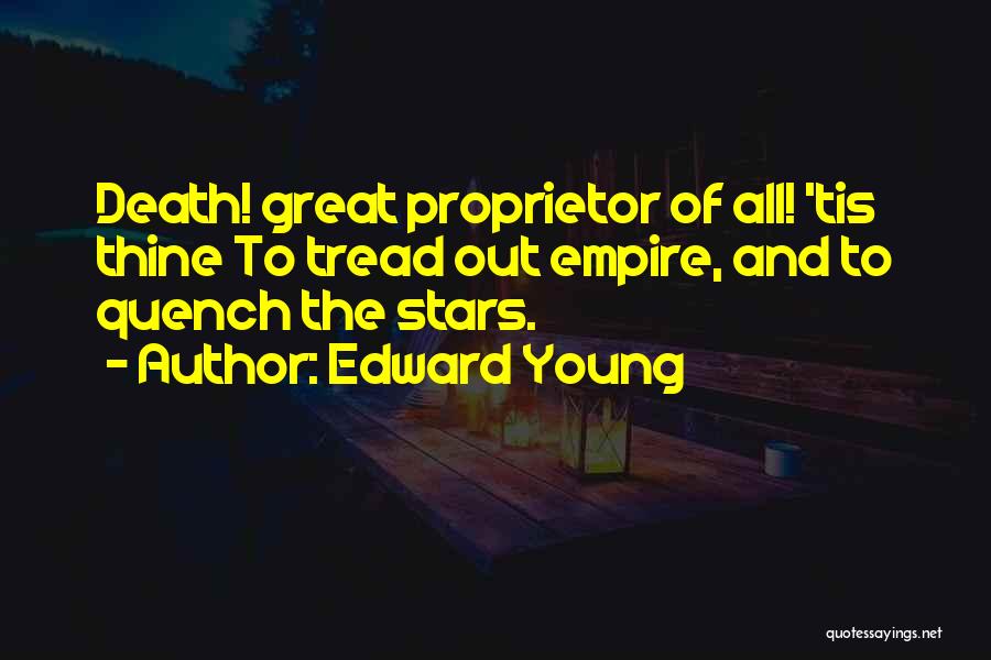 Edward Young Quotes: Death! Great Proprietor Of All! 'tis Thine To Tread Out Empire, And To Quench The Stars.