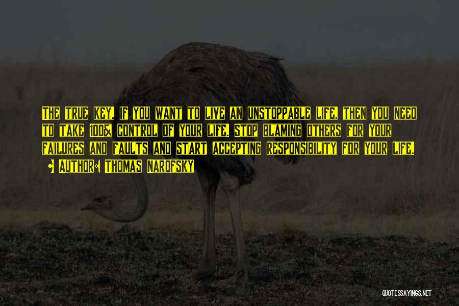 Thomas Narofsky Quotes: The True Key, If You Want To Live An Unstoppable Life, Then You Need To Take 100% Control Of Your