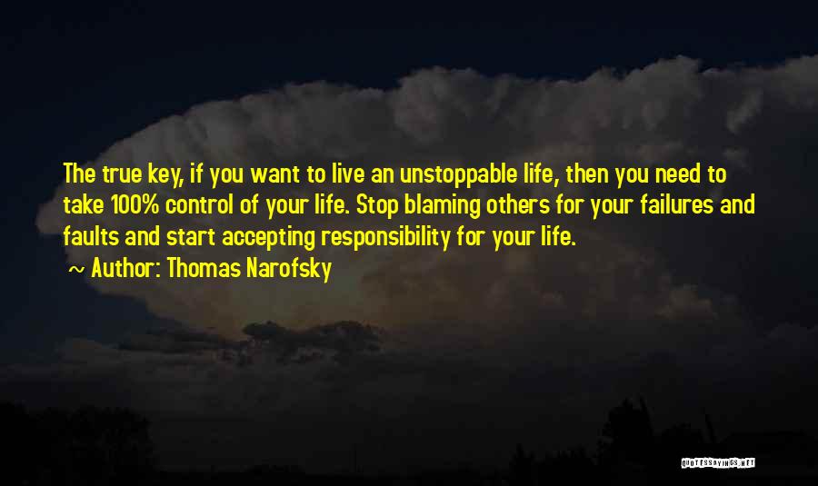 Thomas Narofsky Quotes: The True Key, If You Want To Live An Unstoppable Life, Then You Need To Take 100% Control Of Your