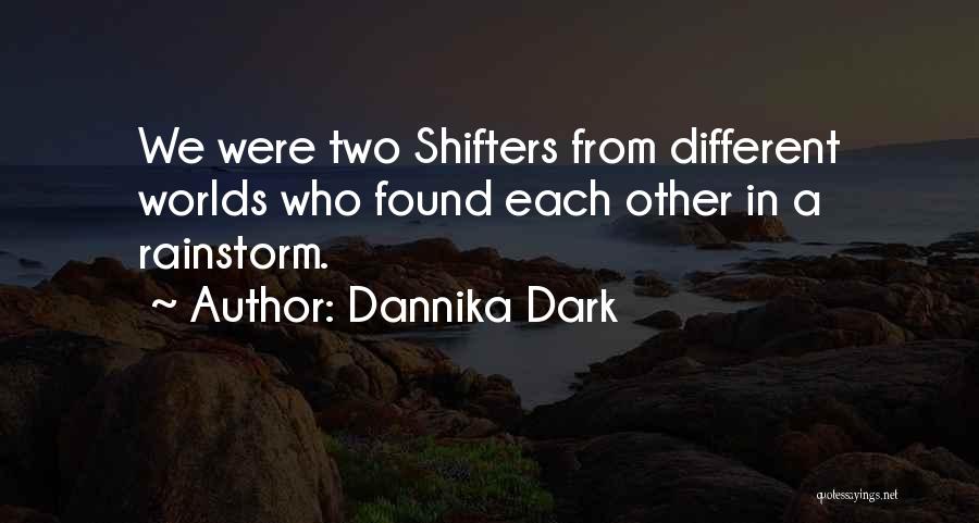 Dannika Dark Quotes: We Were Two Shifters From Different Worlds Who Found Each Other In A Rainstorm.