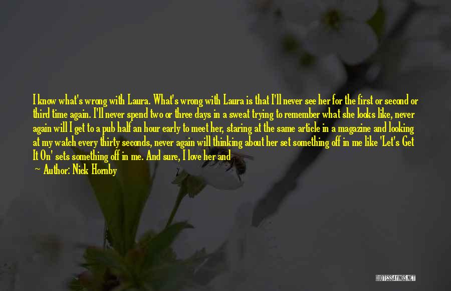 Nick Hornby Quotes: I Know What's Wrong With Laura. What's Wrong With Laura Is That I'll Never See Her For The First Or