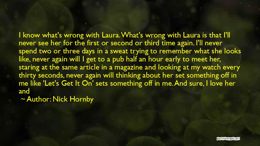 Nick Hornby Quotes: I Know What's Wrong With Laura. What's Wrong With Laura Is That I'll Never See Her For The First Or