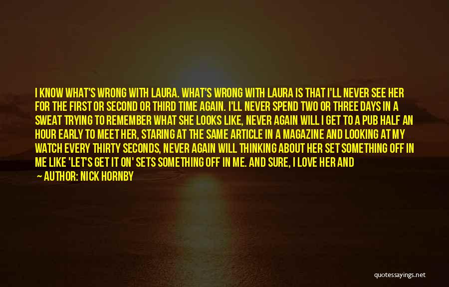 Nick Hornby Quotes: I Know What's Wrong With Laura. What's Wrong With Laura Is That I'll Never See Her For The First Or