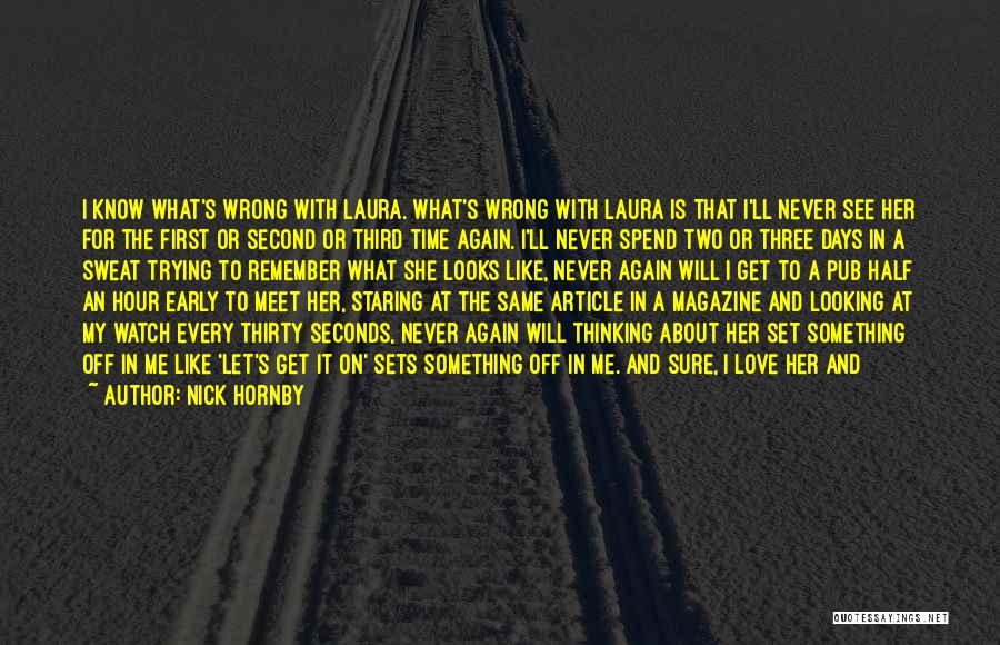 Nick Hornby Quotes: I Know What's Wrong With Laura. What's Wrong With Laura Is That I'll Never See Her For The First Or