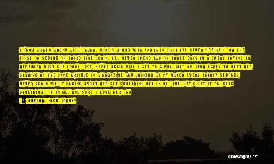 Nick Hornby Quotes: I Know What's Wrong With Laura. What's Wrong With Laura Is That I'll Never See Her For The First Or