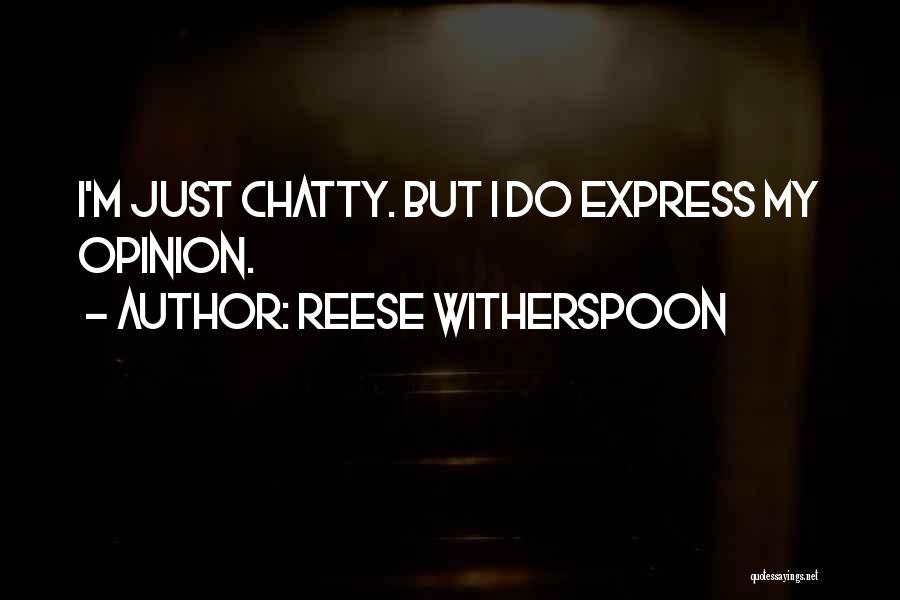 Reese Witherspoon Quotes: I'm Just Chatty. But I Do Express My Opinion.