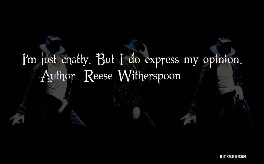 Reese Witherspoon Quotes: I'm Just Chatty. But I Do Express My Opinion.