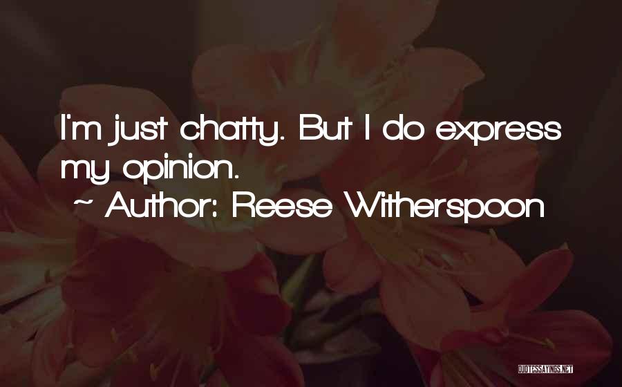 Reese Witherspoon Quotes: I'm Just Chatty. But I Do Express My Opinion.