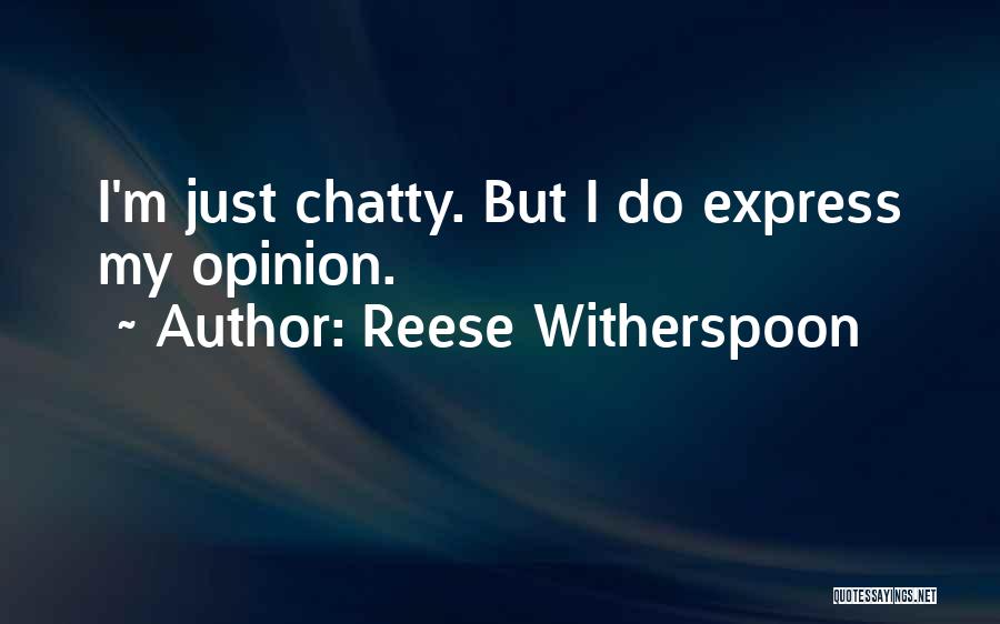 Reese Witherspoon Quotes: I'm Just Chatty. But I Do Express My Opinion.