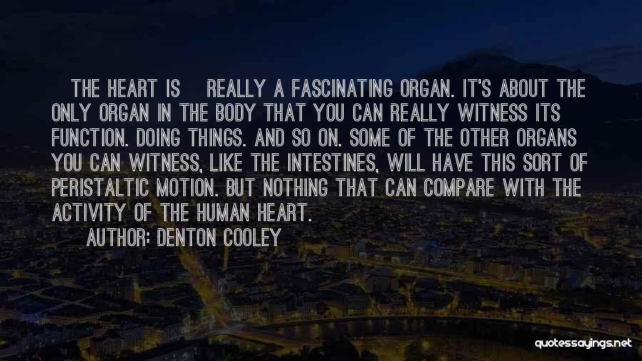 Denton Cooley Quotes: [the Heart Is] Really A Fascinating Organ. It's About The Only Organ In The Body That You Can Really Witness