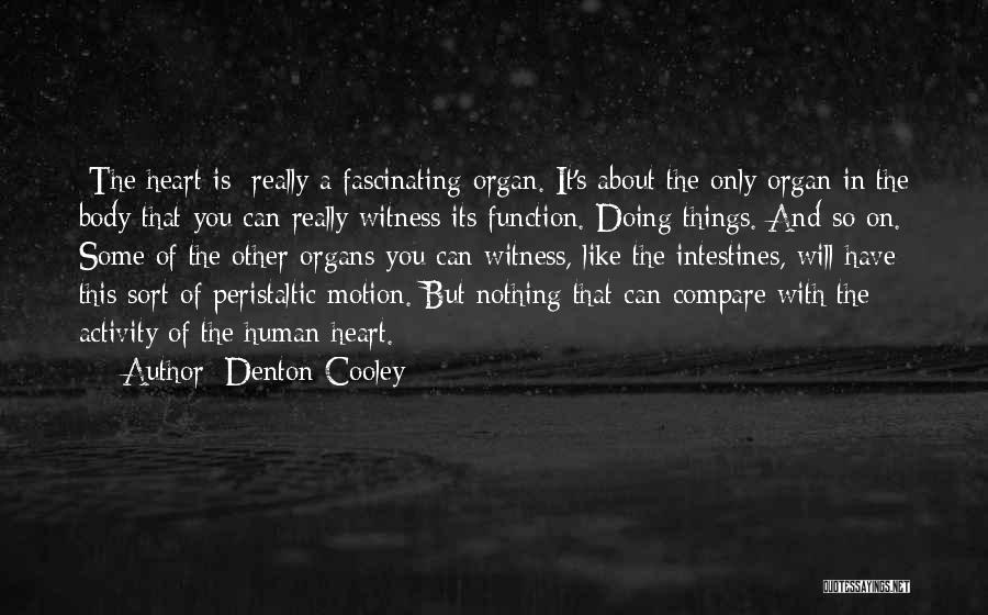 Denton Cooley Quotes: [the Heart Is] Really A Fascinating Organ. It's About The Only Organ In The Body That You Can Really Witness