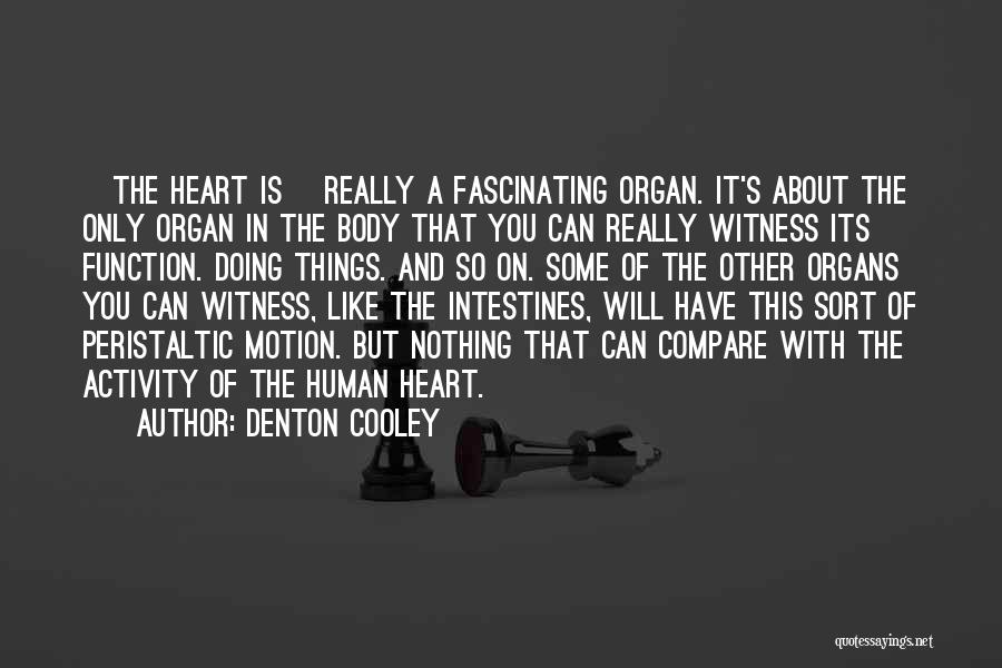 Denton Cooley Quotes: [the Heart Is] Really A Fascinating Organ. It's About The Only Organ In The Body That You Can Really Witness