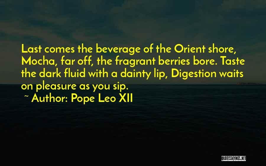 Pope Leo XII Quotes: Last Comes The Beverage Of The Orient Shore, Mocha, Far Off, The Fragrant Berries Bore. Taste The Dark Fluid With