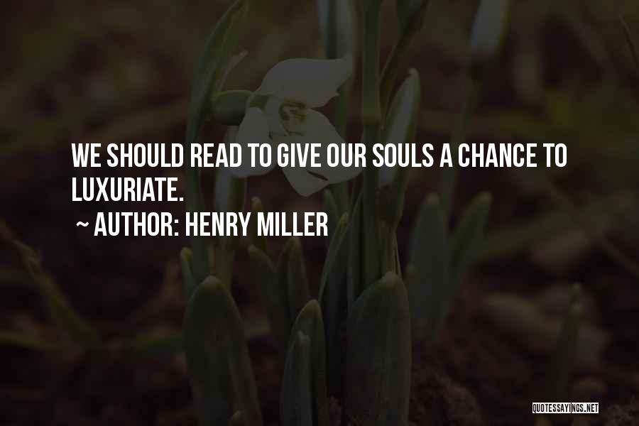 Henry Miller Quotes: We Should Read To Give Our Souls A Chance To Luxuriate.