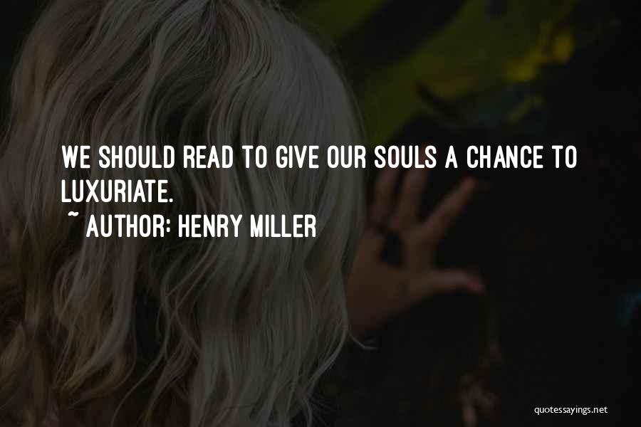 Henry Miller Quotes: We Should Read To Give Our Souls A Chance To Luxuriate.