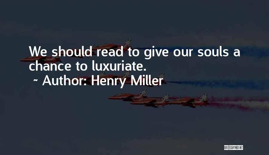 Henry Miller Quotes: We Should Read To Give Our Souls A Chance To Luxuriate.