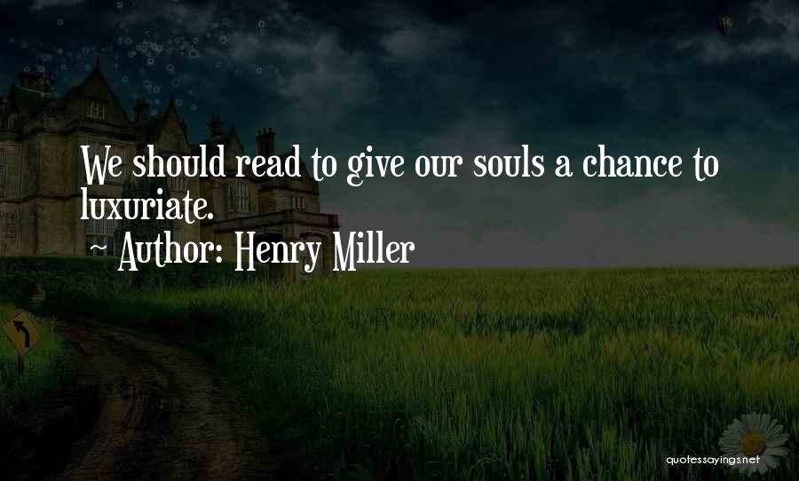 Henry Miller Quotes: We Should Read To Give Our Souls A Chance To Luxuriate.