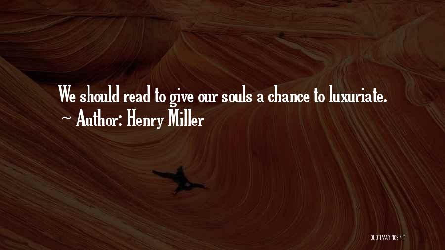 Henry Miller Quotes: We Should Read To Give Our Souls A Chance To Luxuriate.