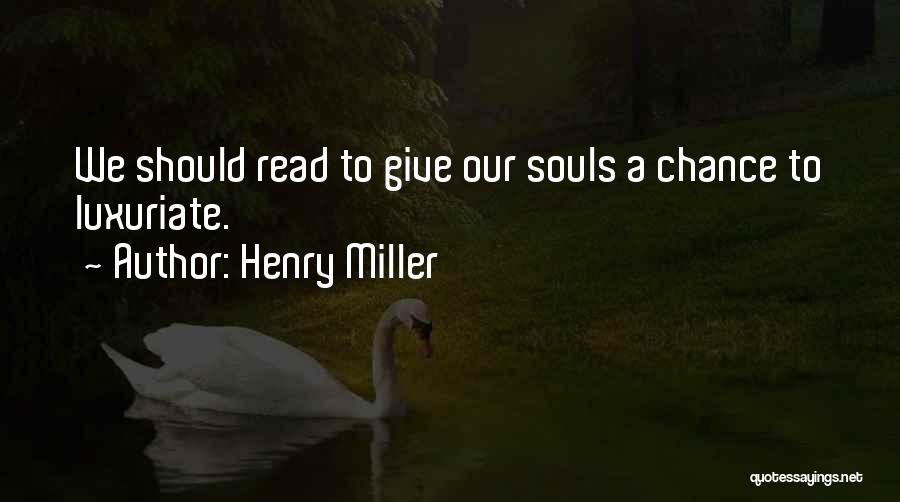 Henry Miller Quotes: We Should Read To Give Our Souls A Chance To Luxuriate.