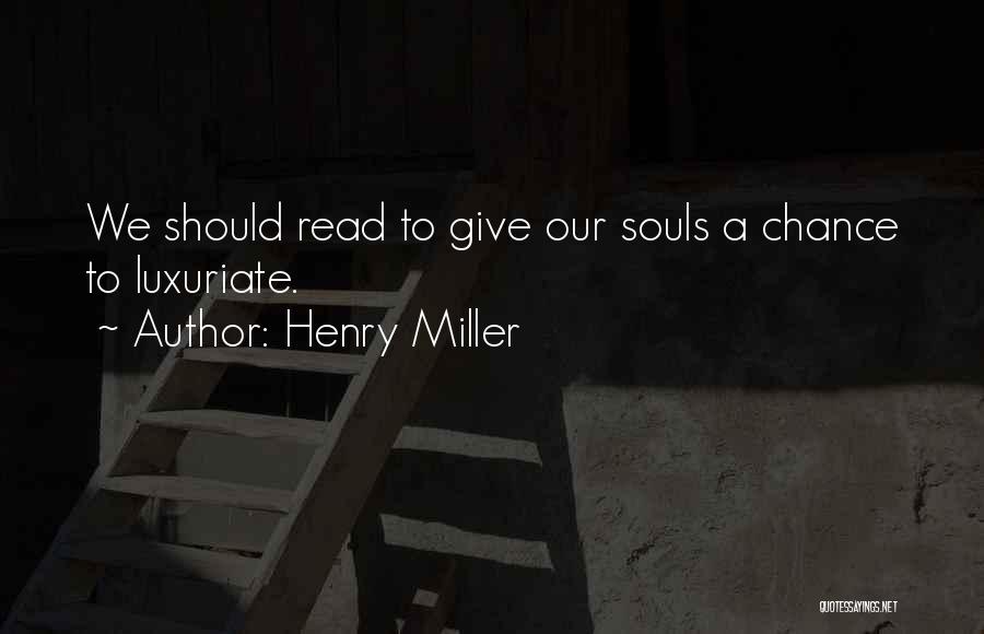 Henry Miller Quotes: We Should Read To Give Our Souls A Chance To Luxuriate.