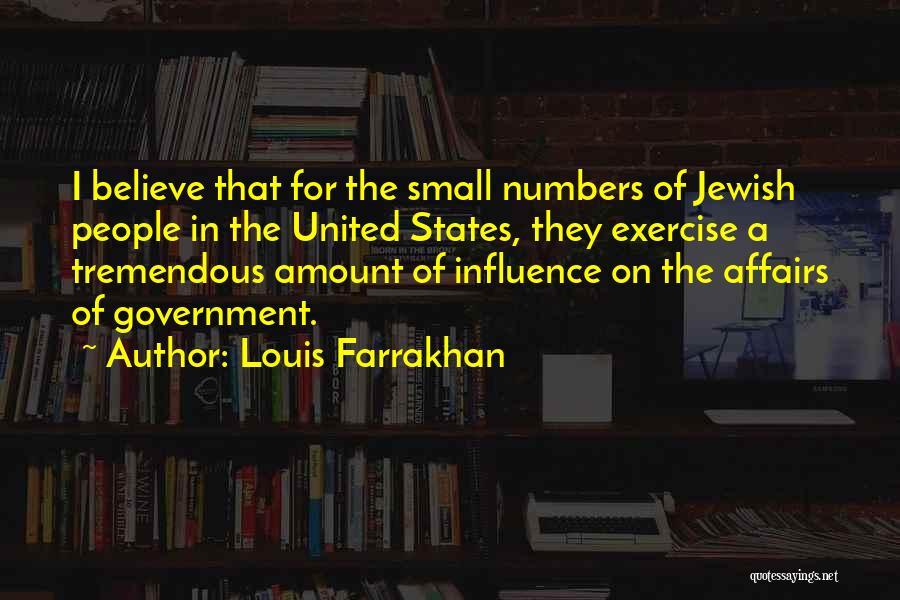 Louis Farrakhan Quotes: I Believe That For The Small Numbers Of Jewish People In The United States, They Exercise A Tremendous Amount Of