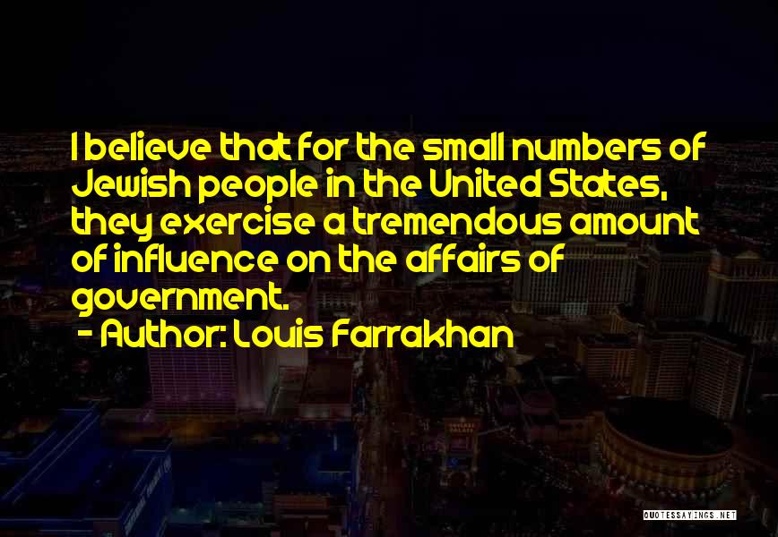 Louis Farrakhan Quotes: I Believe That For The Small Numbers Of Jewish People In The United States, They Exercise A Tremendous Amount Of