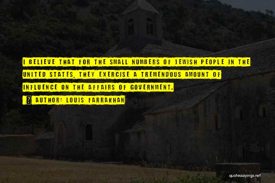 Louis Farrakhan Quotes: I Believe That For The Small Numbers Of Jewish People In The United States, They Exercise A Tremendous Amount Of